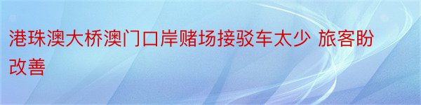 港珠澳大桥澳门口岸赌场接驳车太少 旅客盼改善