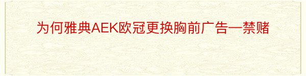 为何雅典AEK欧冠更换胸前广告—禁赌