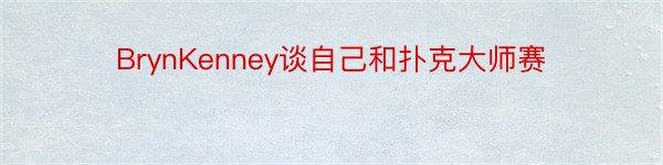 BrynKenney谈自己和扑克大师赛