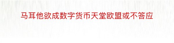 马耳他欲成数字货币天堂欧盟或不答应