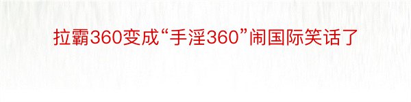 拉霸360变成“手淫360”闹国际笑话了