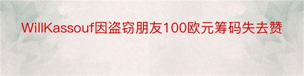 WillKassouf因盗窃朋友100欧元筹码失去赞