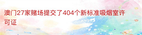 澳门27家赌场提交了404个新标准吸烟室许可证