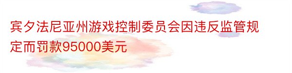 宾夕法尼亚州游戏控制委员会因违反监管规定而罚款95000美元