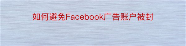 如何避免Facebook广告账户被封