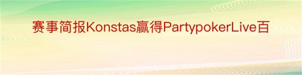 赛事简报Konstas赢得PartypokerLive百