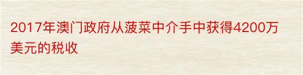 2017年澳门政府从菠菜中介手中获得4200万美元的税收