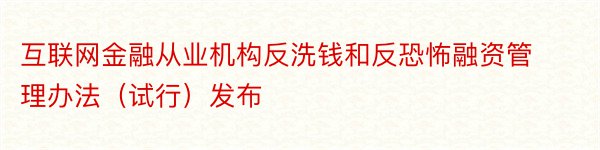 互联网金融从业机构反洗钱和反恐怖融资管理办法（试行）发布