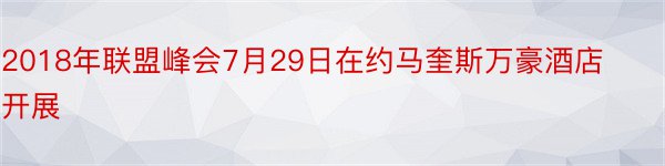 2018年联盟峰会7月29日在约马奎斯万豪酒店开展