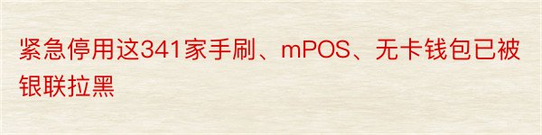 紧急停用这341家手刷、mPOS、无卡钱包已被银联拉黑