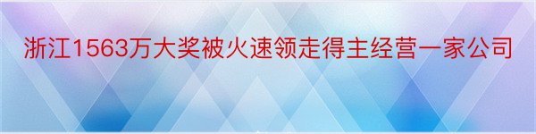 浙江1563万大奖被火速领走得主经营一家公司