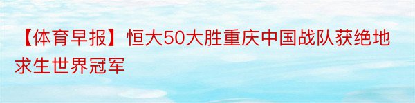 【体育早报】恒大50大胜重庆中国战队获绝地求生世界冠军