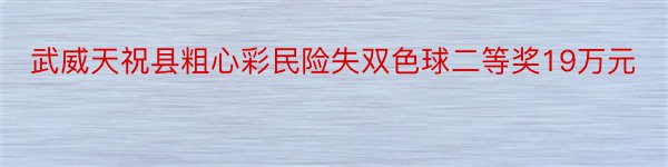 武威天祝县粗心彩民险失双色球二等奖19万元