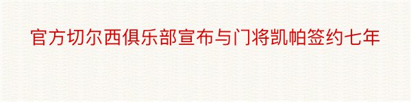 官方切尔西俱乐部宣布与门将凯帕签约七年