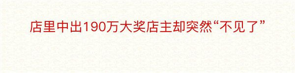 店里中出190万大奖店主却突然“不见了”