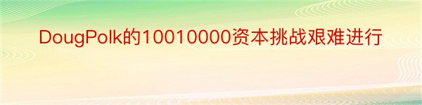 DougPolk的10010000资本挑战艰难进行