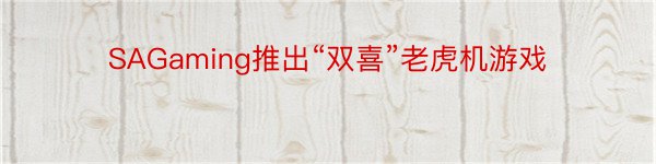 SAGaming推出“双喜”老虎机游戏