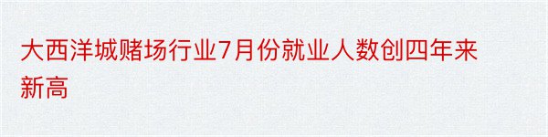 大西洋城赌场行业7月份就业人数创四年来新高