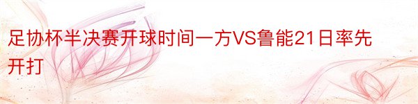 足协杯半决赛开球时间一方VS鲁能21日率先开打