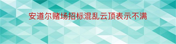 安道尔赌场招标混乱云顶表示不满