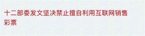 十二部委发文坚决禁止擅自利用互联网销售彩票