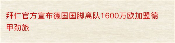 拜仁官方宣布德国国脚离队1600万欧加盟德甲劲旅