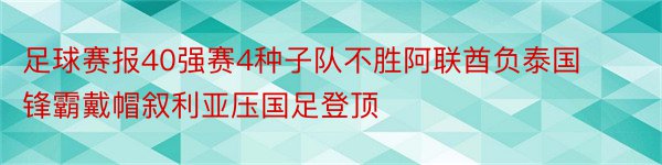 足球赛报40强赛4种子队不胜阿联酋负泰国锋霸戴帽叙利亚压国足登顶