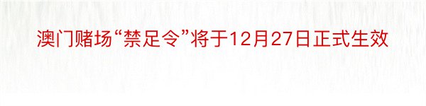 澳门赌场“禁足令”将于12月27日正式生效