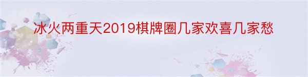 冰火两重天2019棋牌圈几家欢喜几家愁