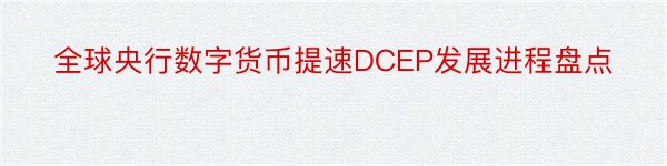 全球央行数字货币提速DCEP发展进程盘点