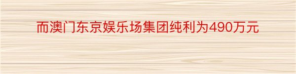 而澳门东京娱乐场集团纯利为490万元