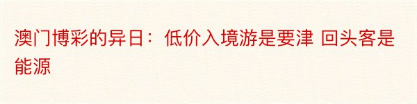 澳门博彩的异日：低价入境游是要津 回头客是能源