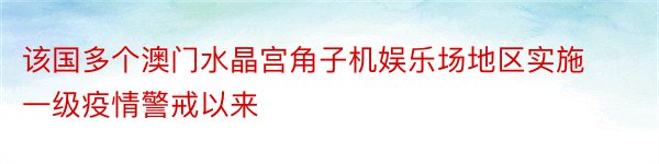 该国多个澳门水晶宫角子机娱乐场地区实施一级疫情警戒以来