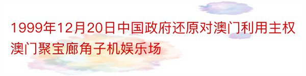 1999年12月20日中国政府还原对澳门利用主权澳门聚宝廊角子机娱乐场