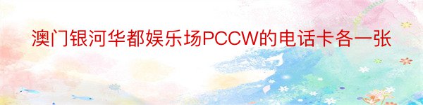 澳门银河华都娱乐场PCCW的电话卡各一张