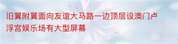 旧翼附翼面向友谊大马路一边顶层设澳门卢浮宫娱乐场有大型屏幕