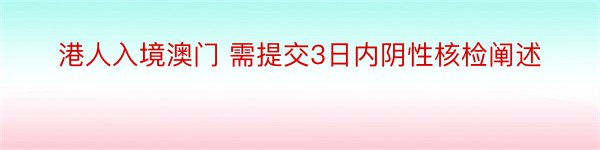 港人入境澳门 需提交3日内阴性核检阐述