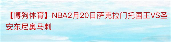 【博狗体育】NBA2月20日萨克拉门托国王VS圣安东尼奥马刺