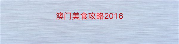 澳门美食攻略2016