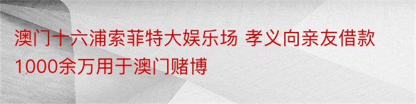 澳门十六浦索菲特大娱乐场 孝义向亲友借款1000余万用于澳门赌博